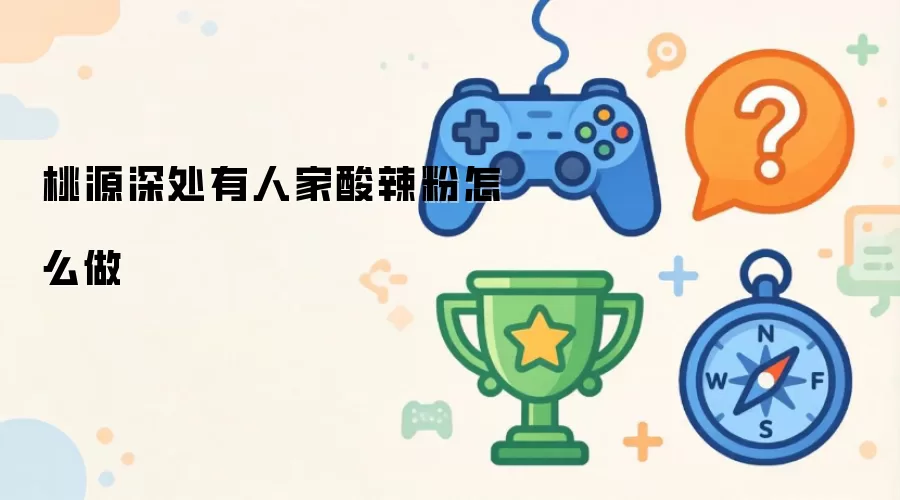 桃源深处有人家酸辣粉怎么做