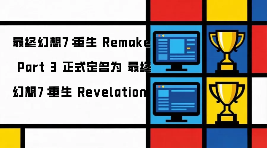 最终幻想7：重生 Remake Part 3 正式定名为 最终幻想7：重生 Revelation