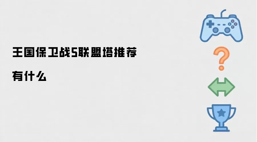 王国保卫战5联盟塔推荐有什么
