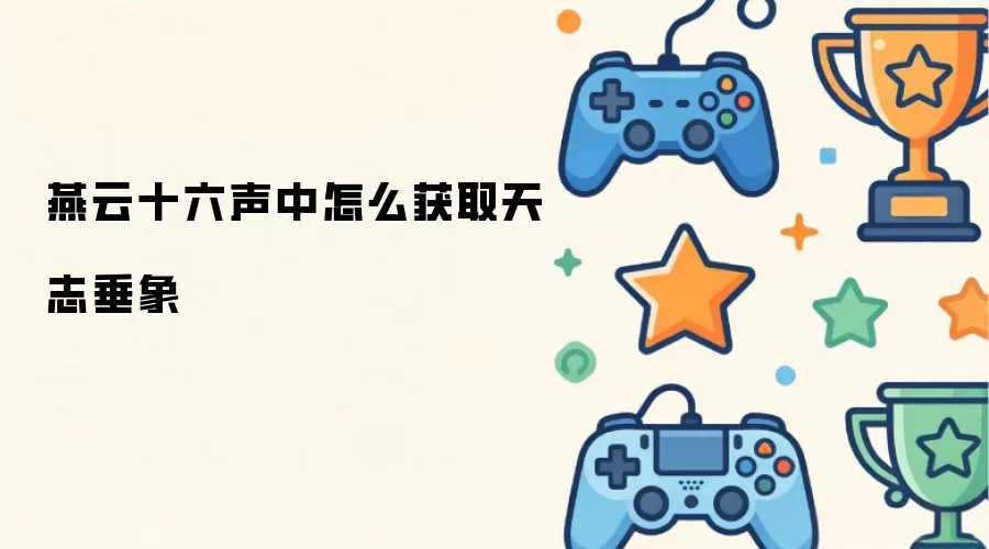 燕云十六声中如何获取天志垂象