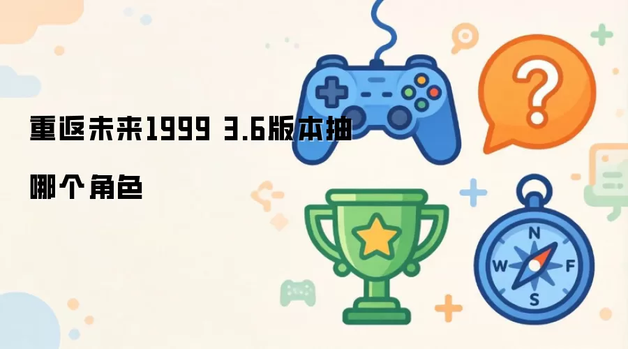 重返未来1999 3.6版本 抽哪个角色