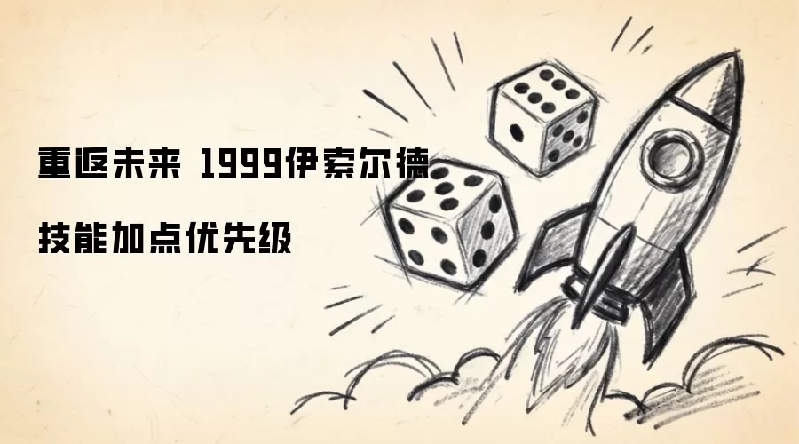重返未来1999伊索尔德技能加点优先顺序