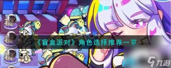 盲盒派对角色怎么选-角色选择推荐指南