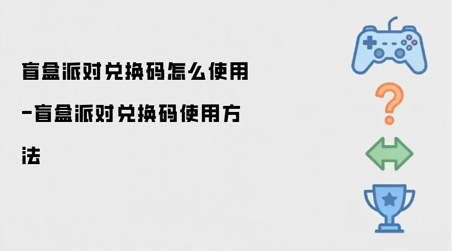 盲盒派对兑换码如何操作-盲盒派对兑换码使用步骤