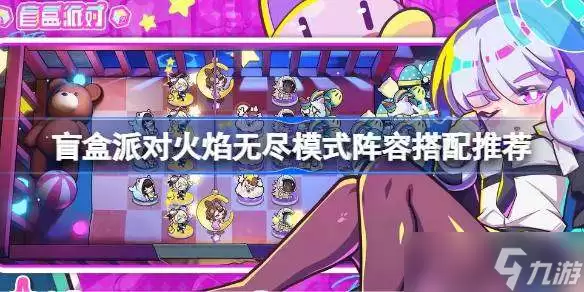 盲盒派对火焰无尽模式阵容搭配推荐 盲盒派对火焰无尽模式阵容如何选