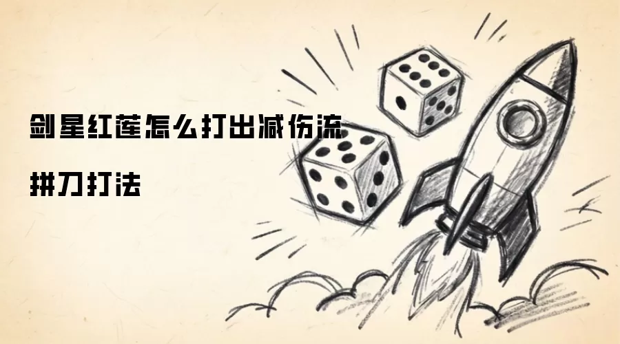 剑星红莲如何打出减伤流拼刀打法