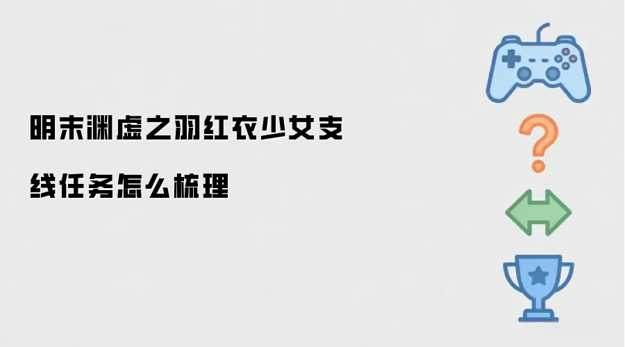 明末渊虚之羽红衣少女支线任务如何梳理