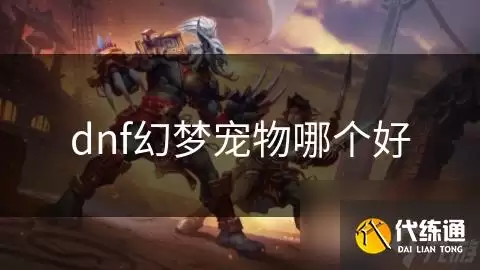 dnf幻梦宠物怎么选_dnf幻梦