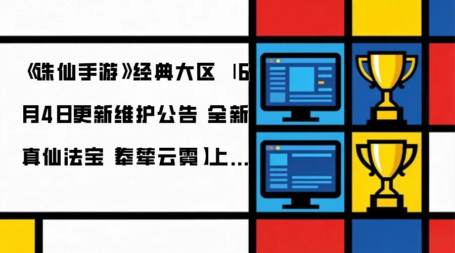 诛仙手游经典大区 | 6月4日更新维护公告 全新真仙法宝【奉辇云霓】上架翻翻乐