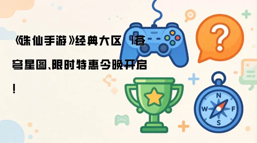 《诛仙手游》经典大区 | 苍穹星图与限时特惠今晚开启！