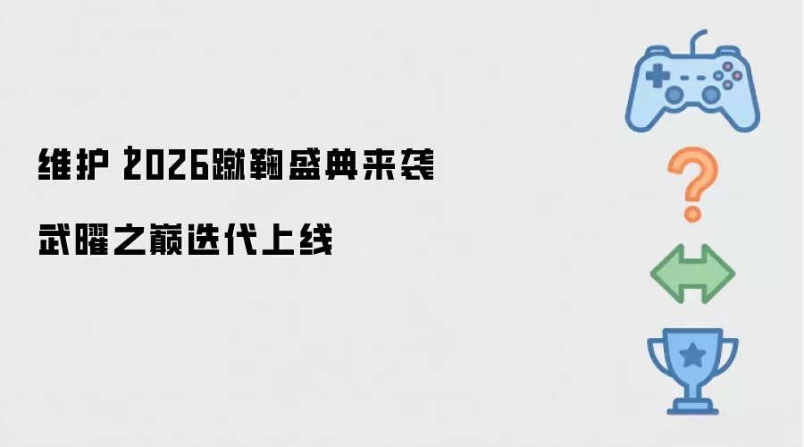 维护｜2026蹴鞠盛会登场 武曜之巅迭代上线