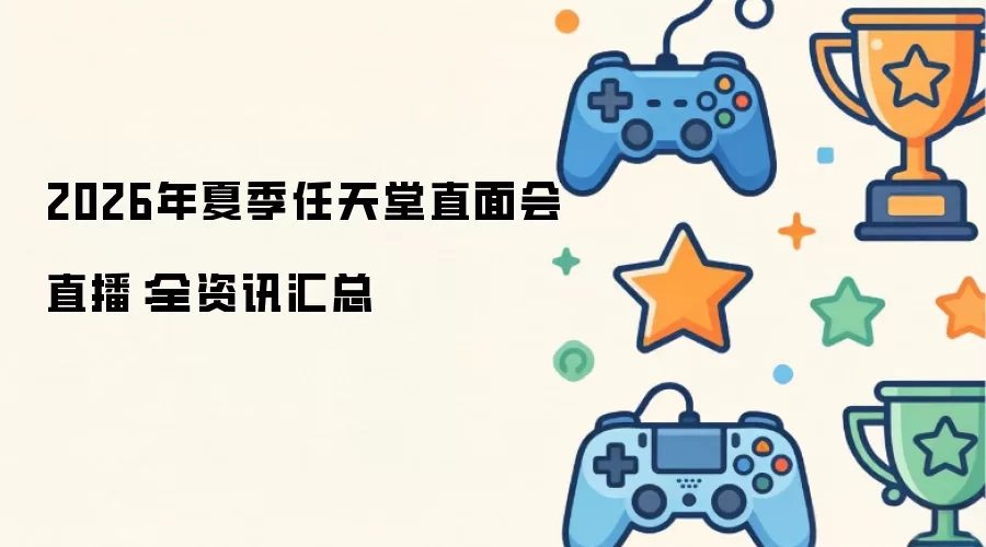 2026年夏季任天堂直面会直播：资讯全汇总