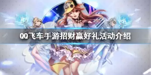 《QQ飞车手游》招财赢好礼活动玩法内容一览 招财赢好礼活动都有什么