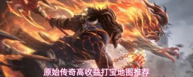 原始传奇高收益打宝地图指南