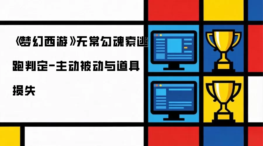 《梦幻西游》无常勾魂索逃跑判定：主动被动与道具损失