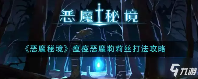 《恶魔秘境》瘟疫恶魔莉莉丝怎么打 瘟疫恶魔莉莉丝打法技巧攻略