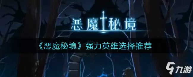 恶魔秘境强力英雄选择哪个好 强力英雄选什么