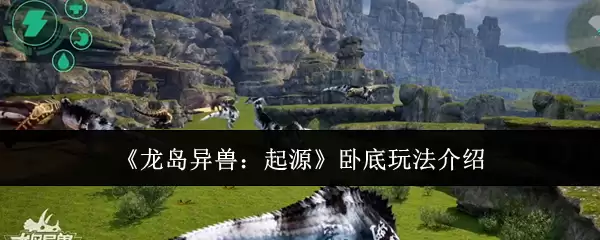 龙岛异兽：起源 卧底玩法介绍