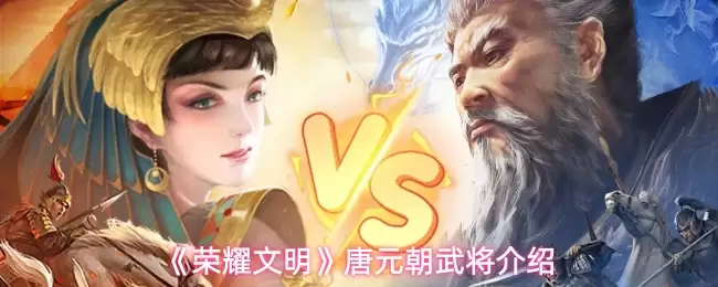 《荣耀文明》唐元朝武将概述