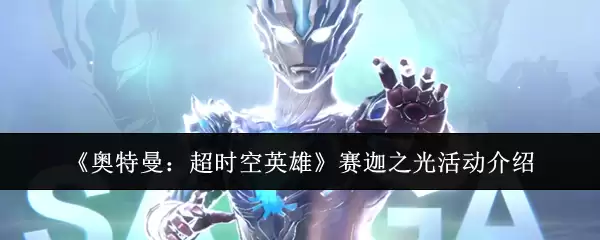 奥特曼：超时空英雄-赛迦之光活动介绍
