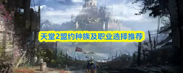 天堂2盟约职业攻略大全：天堂2盟约种族及职业选择推荐