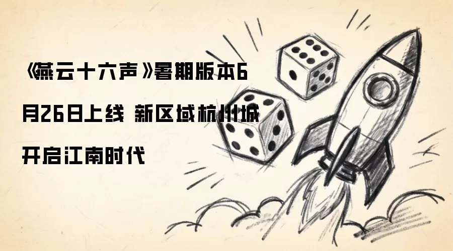 燕云十六声暑期版本6月26日上线 新区域杭州城开启江南时代