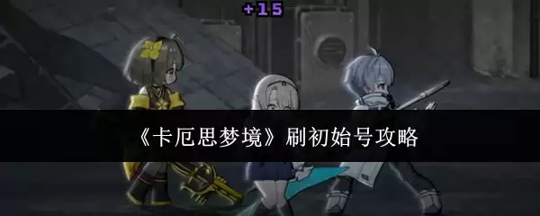 卡厄思梦境刷取初始号攻略