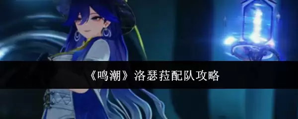 鸣潮 洛瑟菈配队攻略