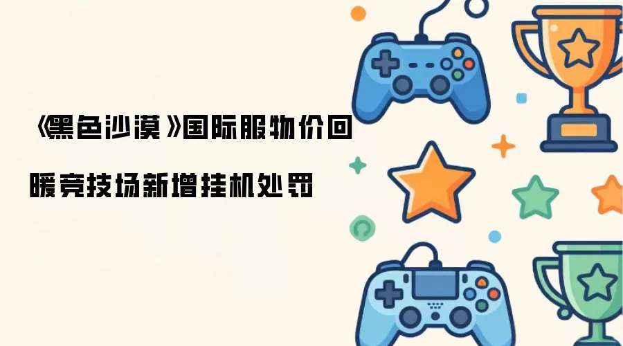 《黑色沙漠》国际服物价回暖 竞技场新增挂机处罚