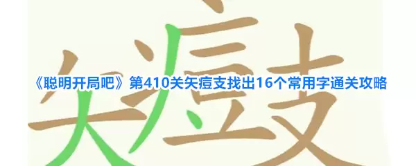 《聪明开局吧》第410关矢痘支找出16个常用字通关攻略