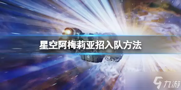 《星空》阿梅莉亚入队指南：如何招募阿梅莉亚