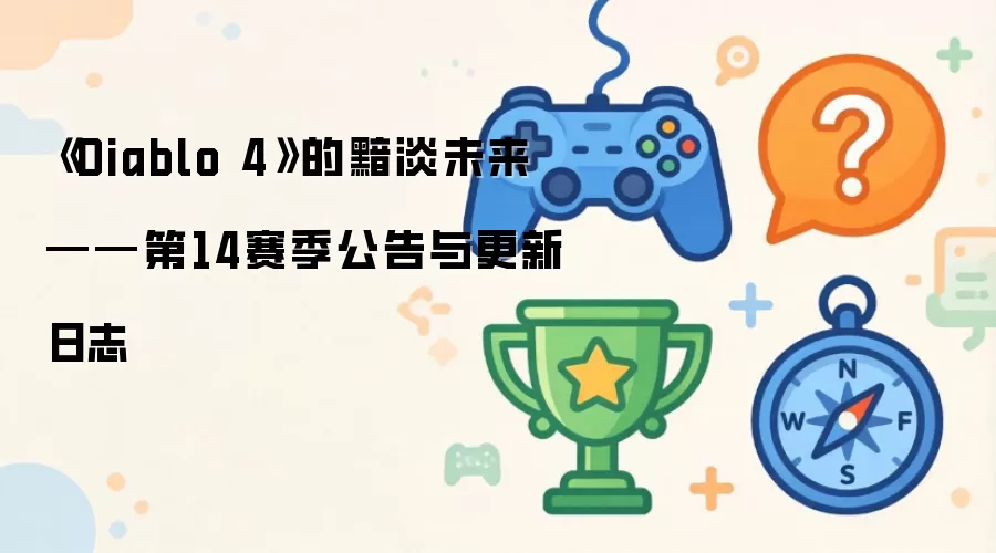 Diablo 4的黯淡未来——第14赛季公告与更新日志
