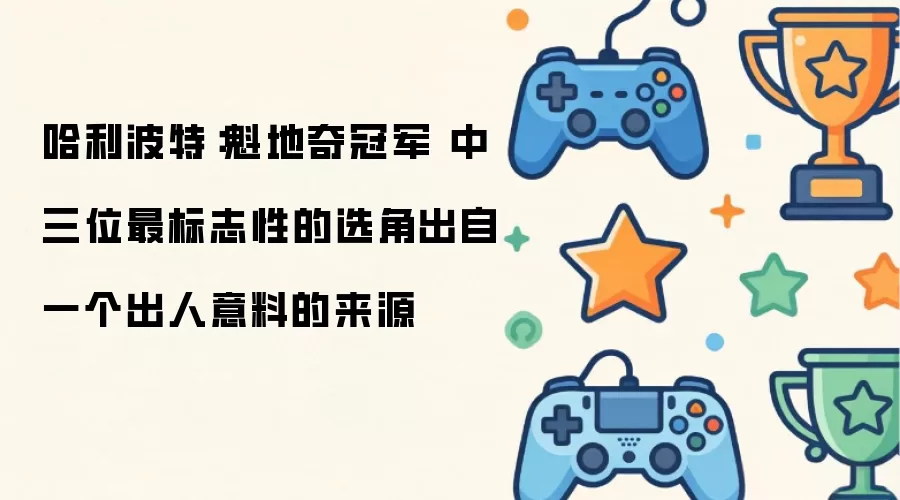哈利波特:魁地奇冠军 中三位最标志性的选角出自一个出人意料的来源