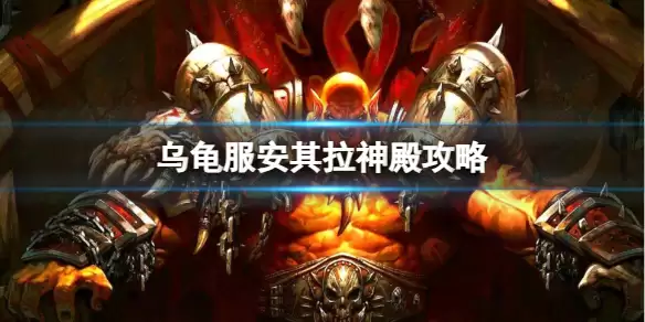 《魔兽世界》乌龟服安其拉神殿攻略一览_安其拉