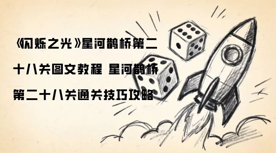 闪烁之光星河鹊桥第二十八关图文教程 星河鹊桥第二十八关通关技巧攻略