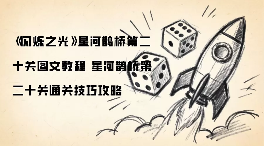 《闪烁之光》星河鹊桥第二十关图文攻略 星河鹊桥第二十关通关技巧详解