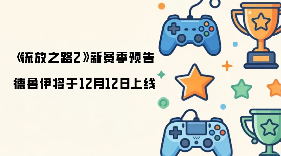 流放之路2新赛季预告 德鲁伊将于12月12日上线