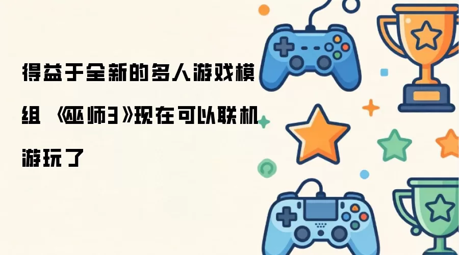 得益于全新的多人游戏模组 巫师3现在可以联机游玩了
