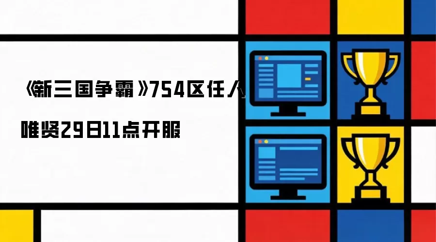 《新三国争霸》754区任人唯贤29日11点开服