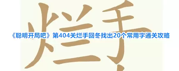 《聪明开局吧》第404关烂手回冬找到20个常用字通关攻略