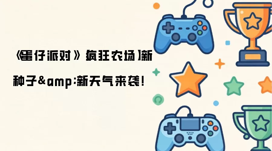 《蛋仔派对》【疯狂农场】新种子和新天气来袭！