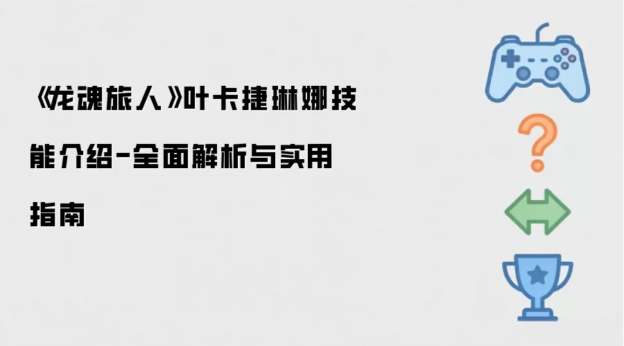 龙魂旅人叶卡捷琳娜技能介绍-全面解析与实用指南