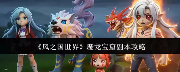 《风之国世界》魔龙宝窟副本攻略