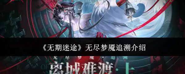 《无期迷途》无尽梦魇追溯介绍