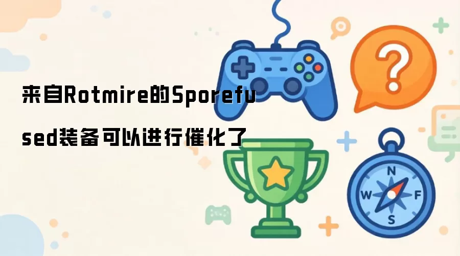 来自Rotmire的Sporefused装备催化功能现已开放