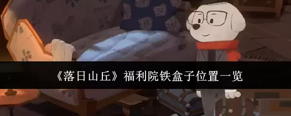 《落日山丘》福利院铁盒子位置一览