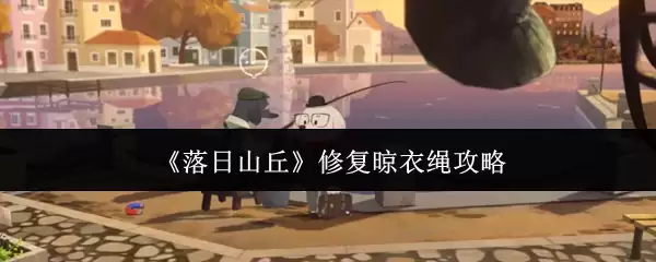 《落日山丘》晾衣绳修复攻略