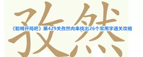 聪明开局吧第429关孜然肉串找出26个常用字通关攻略