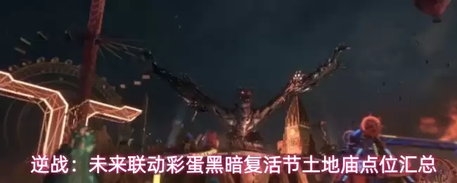 逆战：未来联动彩蛋黑暗复活节土地庙点位总览