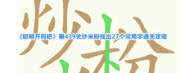 聪明开局吧第439关炒米粉找出27个常用字通关攻略